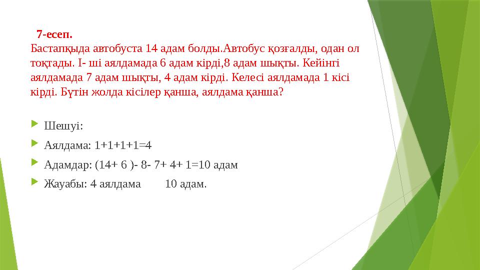 7-есеп. Бастапқыда автобуста 14 адам болды.Автобус қозғалды, одан ол тоқтады. І- ші аялдамада 6 адам кірді,8 адам шықты. Кей