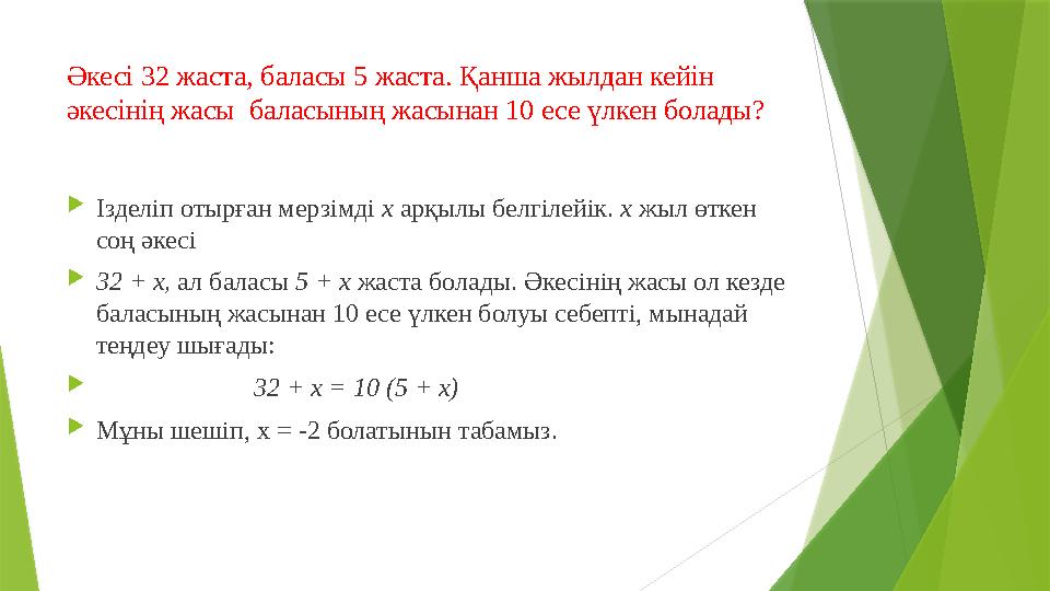 Әкесі 32 жаста, баласы 5 жаста. Қанша жылдан кейін әкесінің жасы баласының жасынан 10 есе үлкен болады?  Ізделіп отырған мер