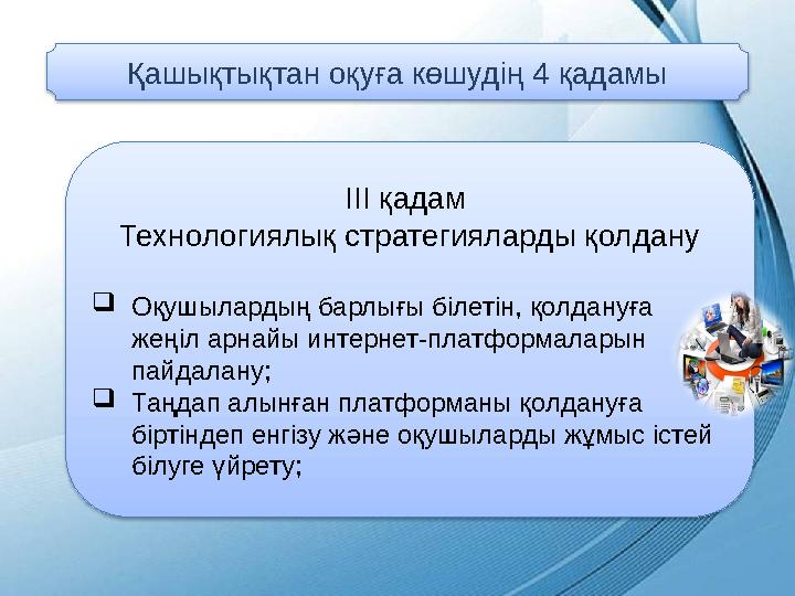 Қашықтықтан оқуға көшудің 4 қадамы ІІІ қадам Технологиялық стратегияларды қолдану  Оқушылардың барлығы білетін, қолдануға жең