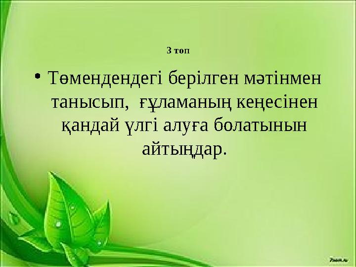 3 топ • Төмендендегі берілген мәтінмен танысып, ғұламаның кеңесінен қандай үлгі алуға болатынын айтыңдар.