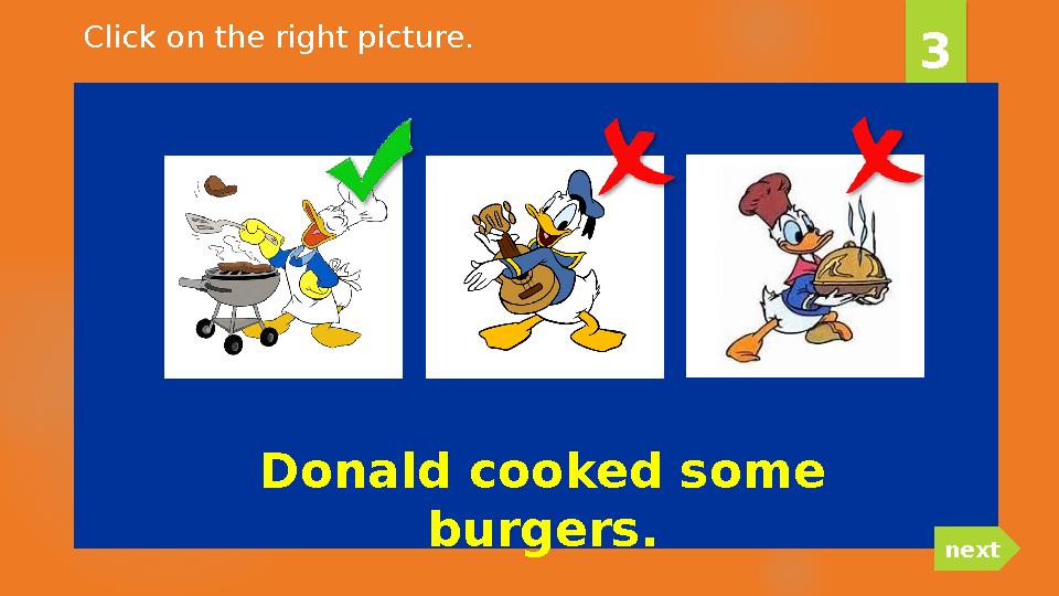 Donald cooked some burgers. 3 nextClick on the right picture.