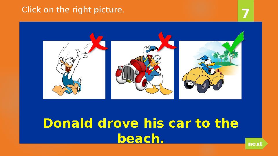 Donald drove his car to the beach. 7 nextClick on the right picture.