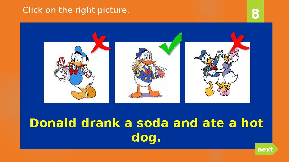 Donald drank a soda and ate a hot dog. 8 nextClick on the right picture.