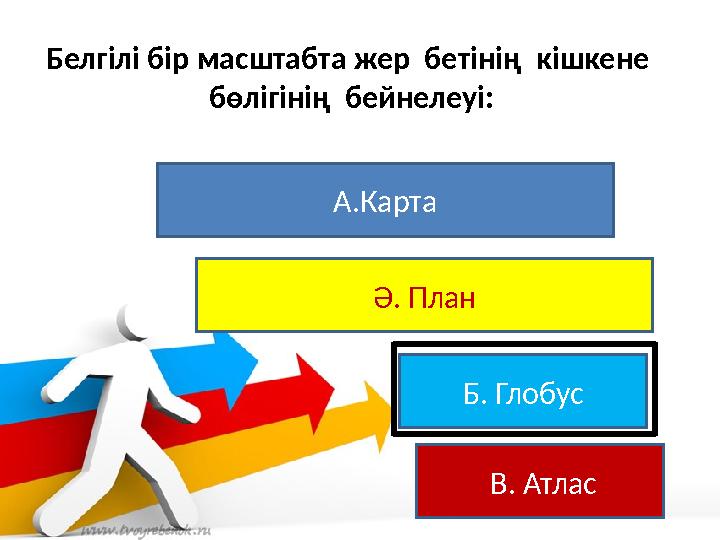 Белгілі бір масштабта жер бетінің кішкене бөлігінің бейнелеуі: А.Карта Ә. План Б. Глобус В. Атлас