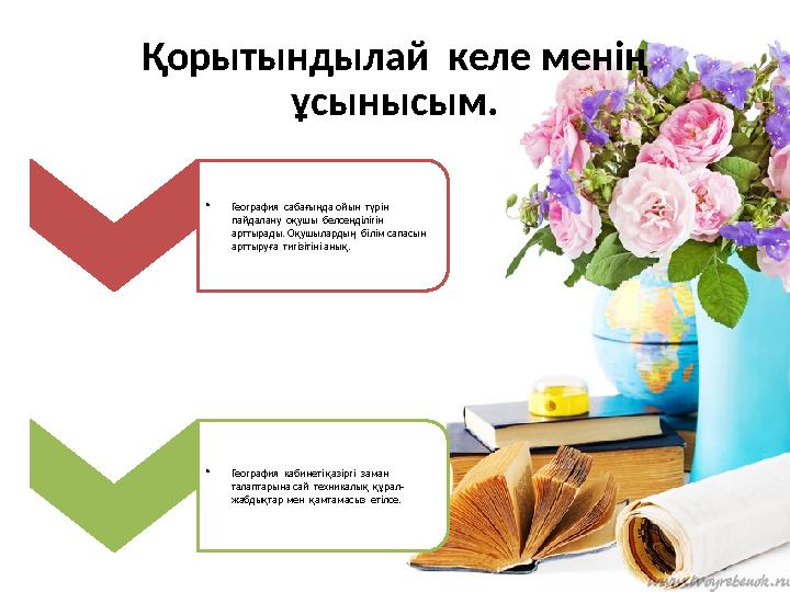 Қорытындылай келе менің ұсынысым. • География сабағында ойын түрін пайдалану оқушы белсенділігін арттырады. Оқушылар