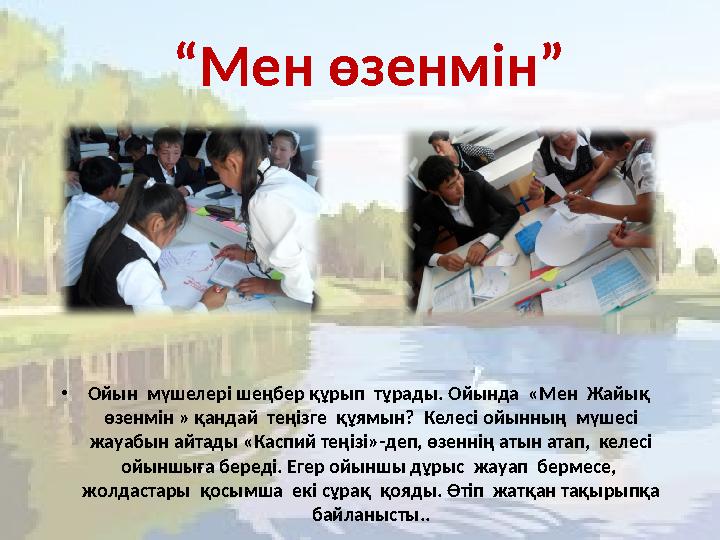 “ Мен өзенмін” • Ойын мүшелері шеңбер құрып тұрады. Ойында «Мен Жайық өзенмін » қандай теңізге құямын? Келесі ойынның