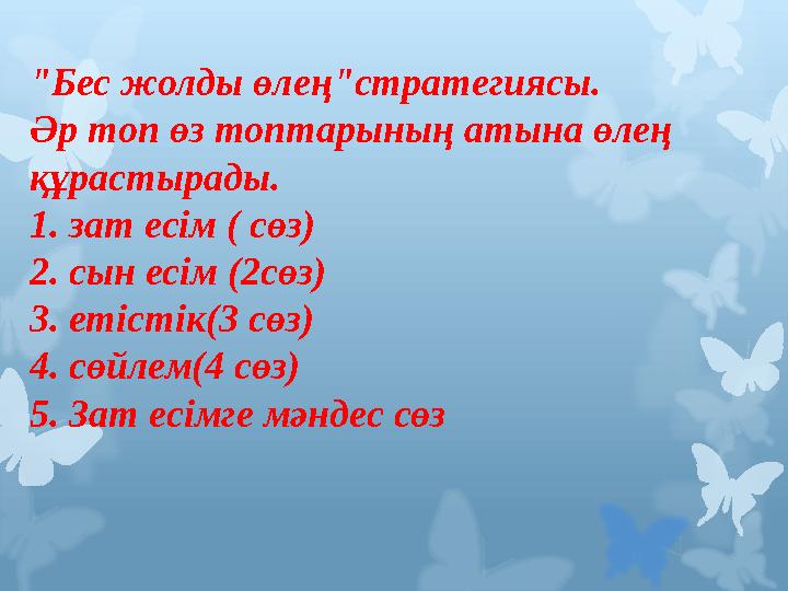"Бес жолды өлең"стратегиясы. Әр топ өз топтарының атына өлең құрастырады. 1. зат есім ( сөз) 2. сын есім (2сөз) 3. етістік(3 сө