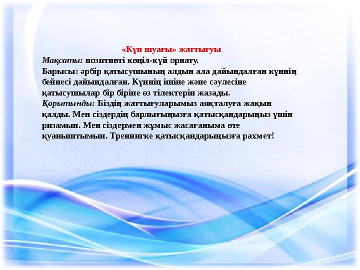 «Күн шуағы» жаттығуы Мақсаты: позитивті көңіл-күй орнату. Барысы: әрбір қатысушының алдын а