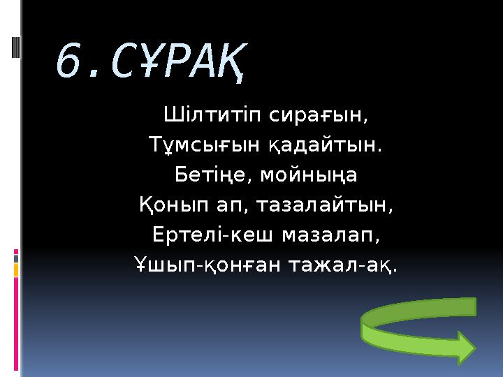 6.СҰРАҚ Шілтитіп сирағын, Тұмсығын қадайтын. Бетіңе, мойныңа Қонып ап, тазалайтын, Ертелі-кеш мазалап, Ұшып-қонған тажал-ақ.