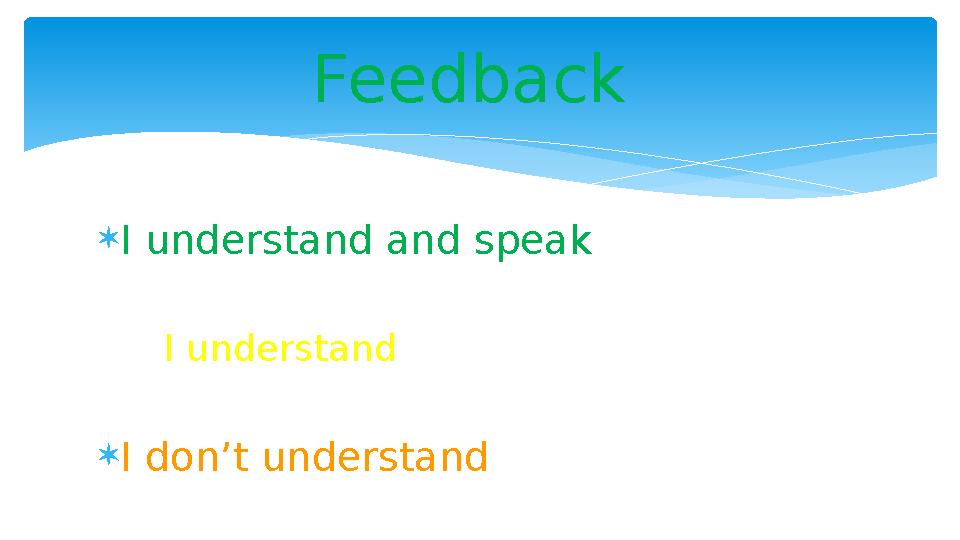  I understand and speak I understand  I don’t understand Feedback
