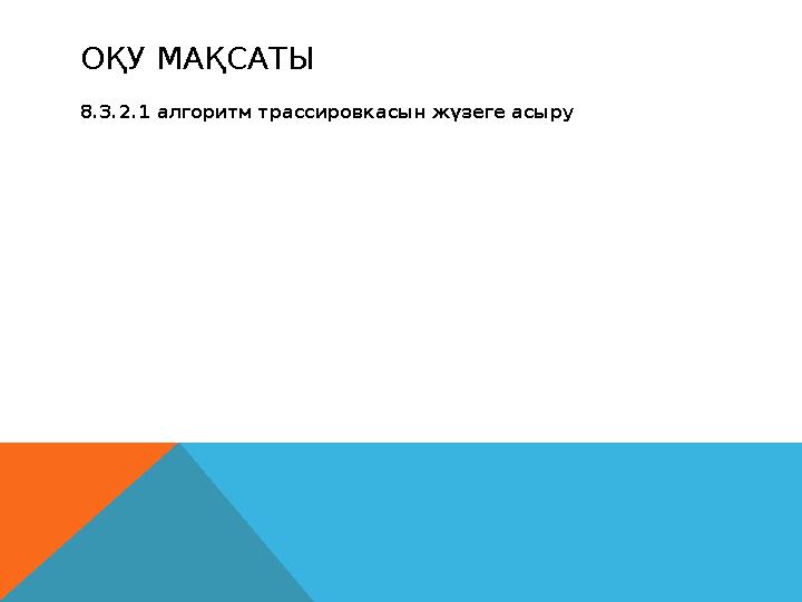 ОҚУ МАҚСАТЫ 8. 3 . 2 . 1 алгоритм трассировкасын жүзеге асыру