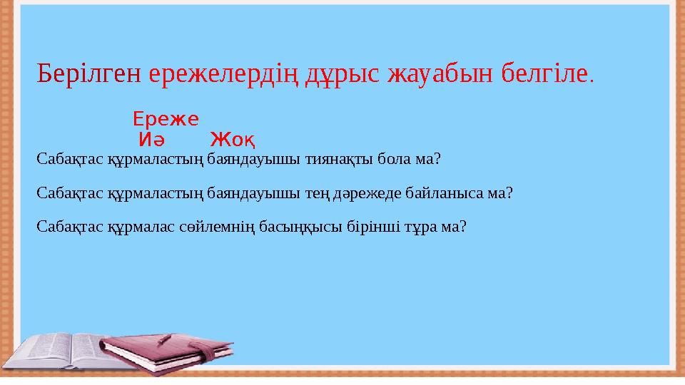 Берілген ережелердің дұрыс жауабын белгіле . Ереже