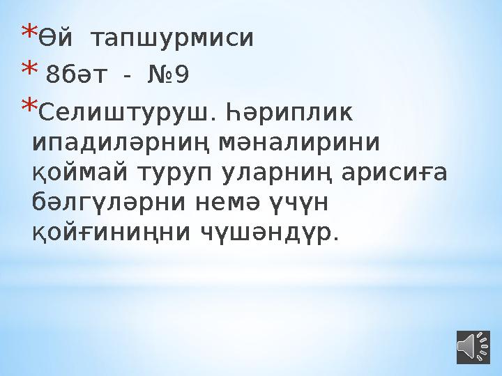 * Өй тапшурмиси * 8бәт - №9 * Селиштуруш. Һәриплик ипадиләрниң мәналирини қоймай туруп уларниң арисиға бәлгүләрни немә ү