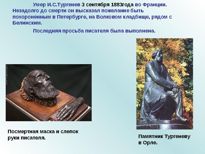 Умер И.С.Тургенев 3 сентября 1883года во Франции. Незадолго до смерти он высказал пожелание быть похороненным в Петербурге,