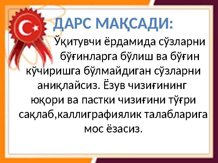 ДАРС МАҚСАДИ: Ўқитувчи ёрдамида сўзларни бўғинларга бўлиш ва бўғин кўчиришга бўлмайдиган сўзларни ани