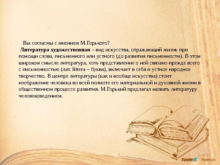 Вы согласны с мнением М.Горького? Литература художественная – вид искусства, отражающий жизнь при помощи слова, письменно