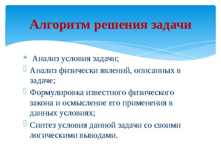 Алгоритм решения задачи  Анализ условия задачи;  Анализ физически явлений, описанных в задаче;  Формулировка известного