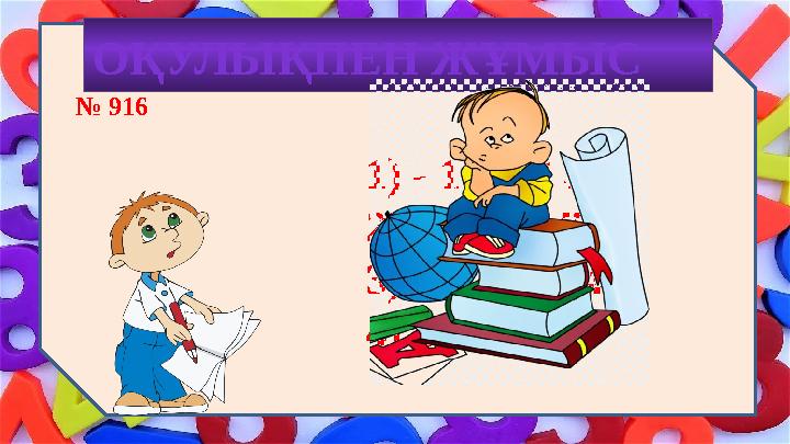 ОҚУЛЫҚПЕН ЖҰМЫС № 916 1) - 16,8 < 3/8 2) 11,2 > - 7/12 3) – 2,8 < 7/48 4) 4,8 > - 1/4