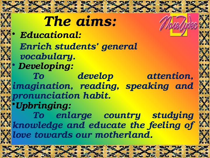 The aims: • Educational: Enrich students’ general vocabulary. • Developing: To develop attention, imagination, reading,