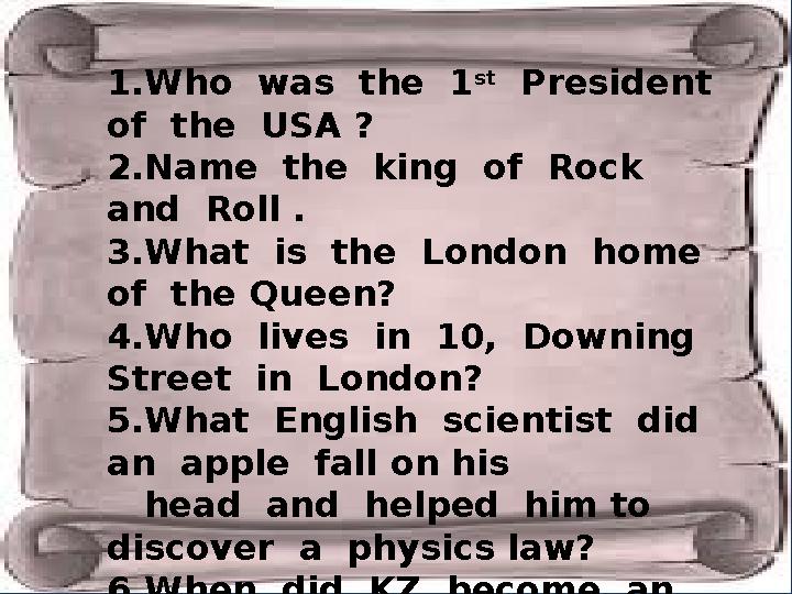 1.Who was the 1 st President of the USA ? 2.Name the king of Rock and Roll . 3.What is the London home of