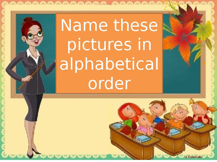Name these pictures in alphabetical order