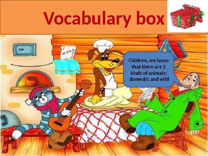 Children, we know that there are 2 kinds of animals : domestic and wildVocabulary box