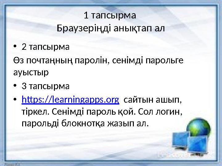 1 тапсырма Браузеріңді анықтап ал • 2 тапсырма Өз почтаңның паролін, сенімді парольге ауыстыр • 3 тапсырма • https://learning