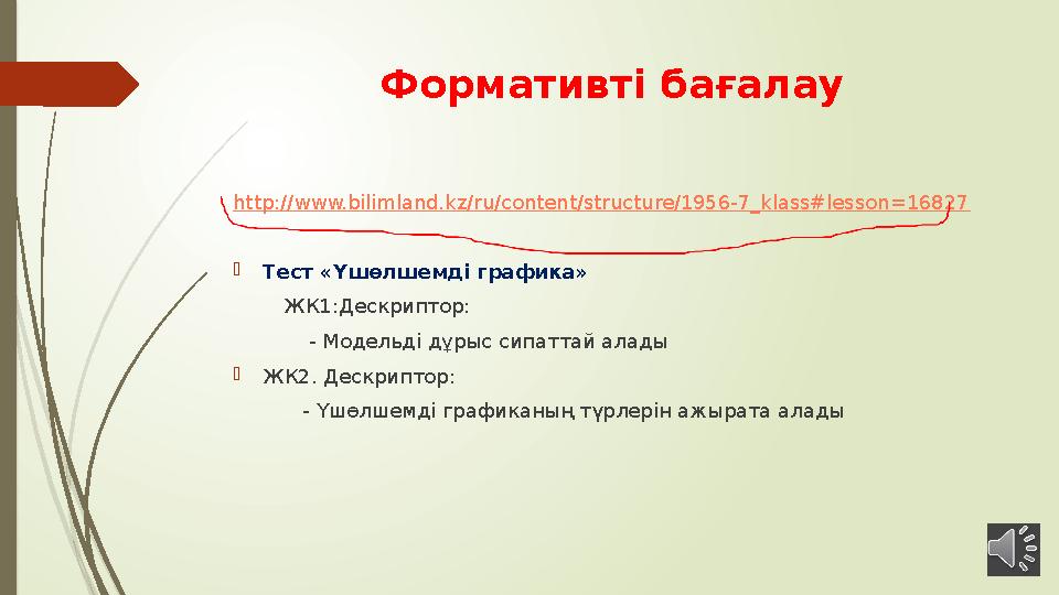 Формативті бағалау http:// www.bilimland.kz/ru/content/structure/1956-7_klass#lesson=16827  Тест « Үшөлшемді графика»