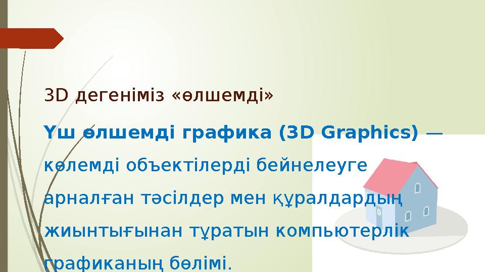 3D дегеніміз «өлшемді» Үш өлшемді графика (3 D Graphics ) — көлемді объектілерді бейнелеуге арналған тәсілдер мен құралдардың
