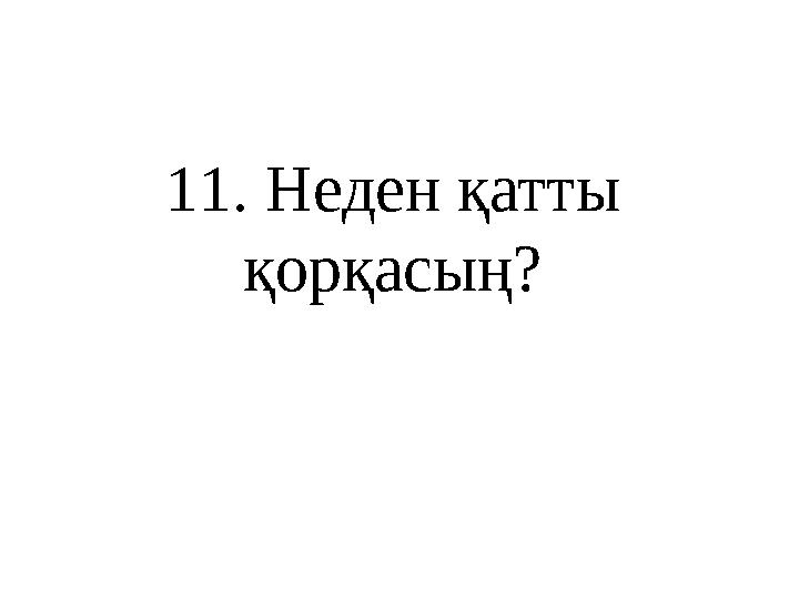 1 1 . Неден қатты қорқасың?