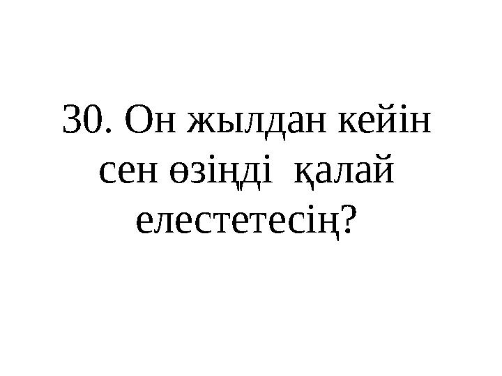30 . Он жылдан кейін сен өзіңді қалай елестетесің?
