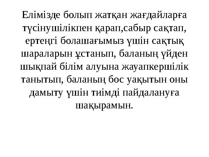 Елімізде болып жатқан жағдайларға түсінушілікпен қарап,сабыр сақтап, ертеңгі болашағымыз үшін сақтық шараларын ұстанып, балан