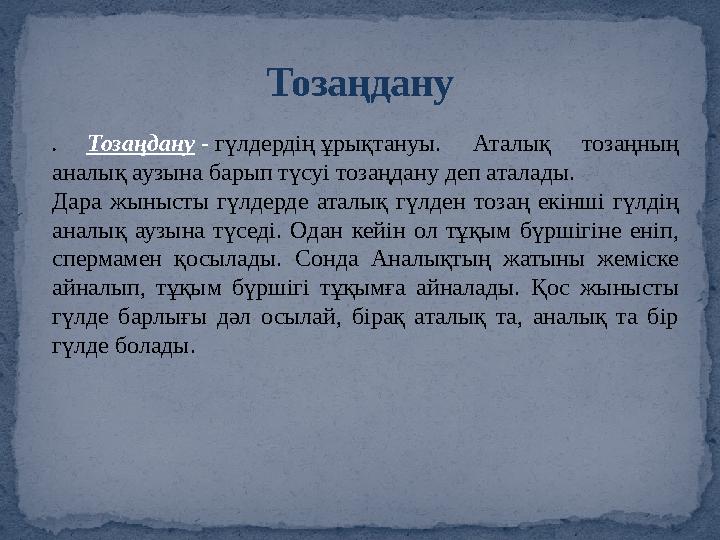 Тозаңдану . Тозаңдану - гүлдердің ұрықтануы. Аталық тозаңның аналық аузына барып түсуі тозаңдану деп аталады. Дара жыныст