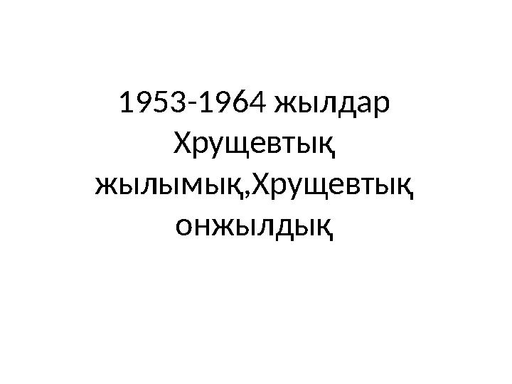 1953-1964 жылдар Хрущевтық жылымық,Хрущевтық онжылдық