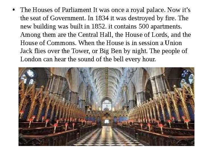 • The Houses of Parliament It was once a royal palace. Now it’s the seat of Government. In 1834 it was destroyed by fire. The