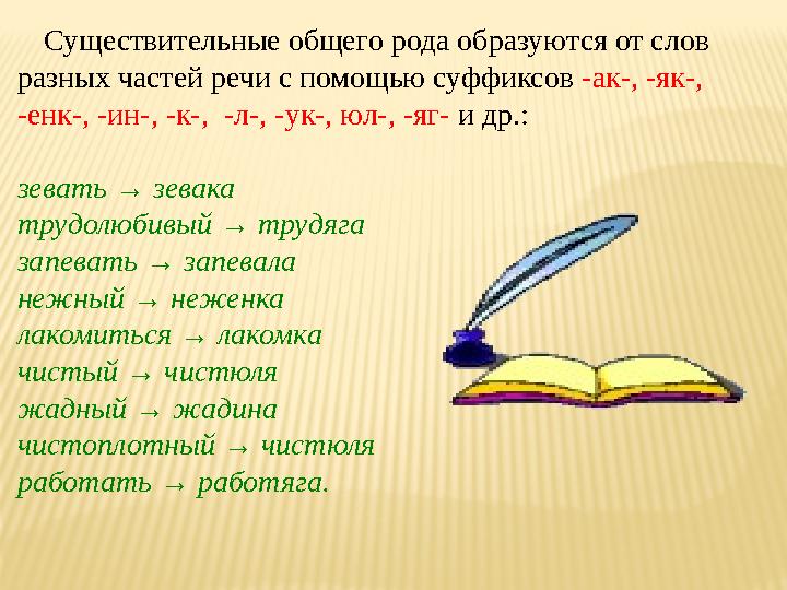 Существительные общего рода образуются от слов разных частей речи с помощью суффиксов -ак-, -як-, -енк-, -ин-, -к-