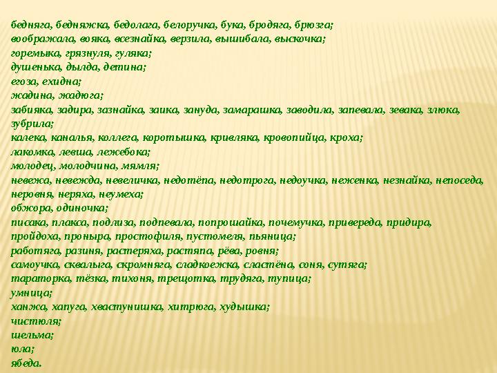 бедняга, бедняжка, бедолага, белоручка, бука, бродяга, брюзга; воображала, вояка, всезнайка, верзила, вышибала, выскочка; горемы