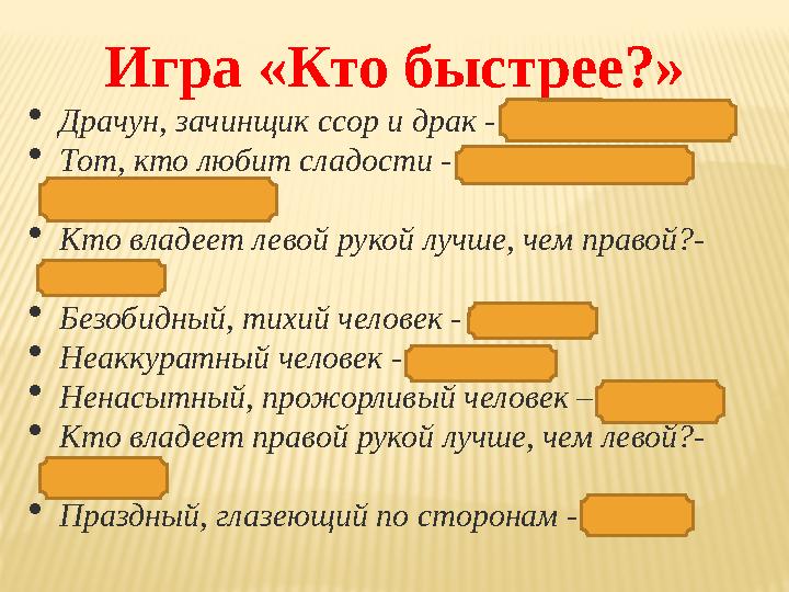 Игра «Кто быстрее?»  Драчун, зачинщик ссор и драк - забияка, задира  Тот, кто любит сладости - сладкоежка, сластёна  Кто в