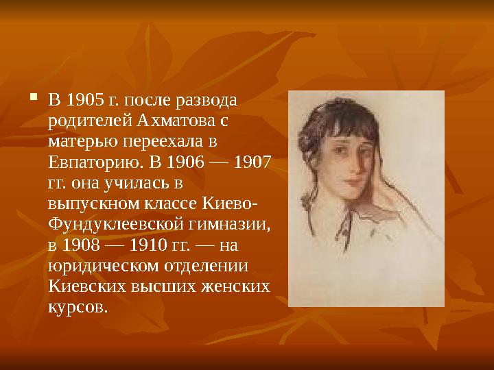  В 1905 г. после развода родителей Ахматова с матерью переехала в Евпаторию. В 1906 — 1907 гг. она училась в выпускном кла