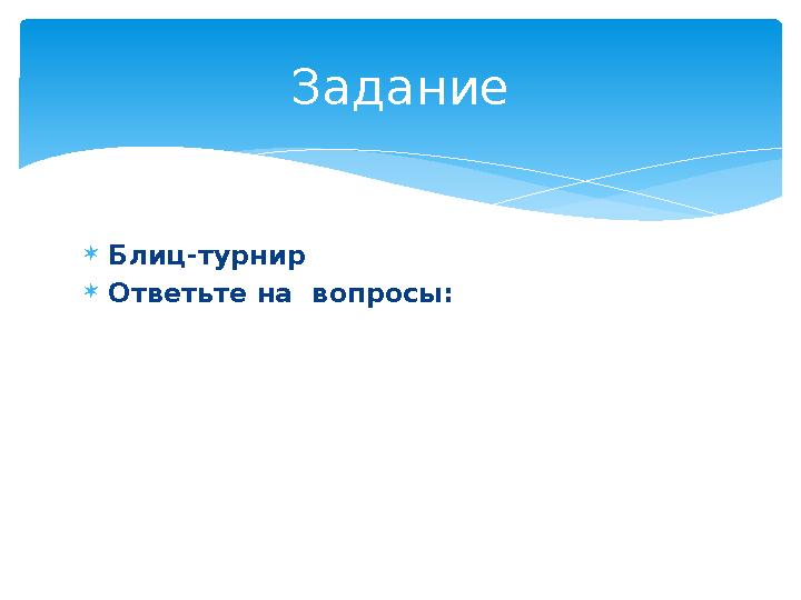 Блиц-турнир  Ответьте на вопросы: Задание