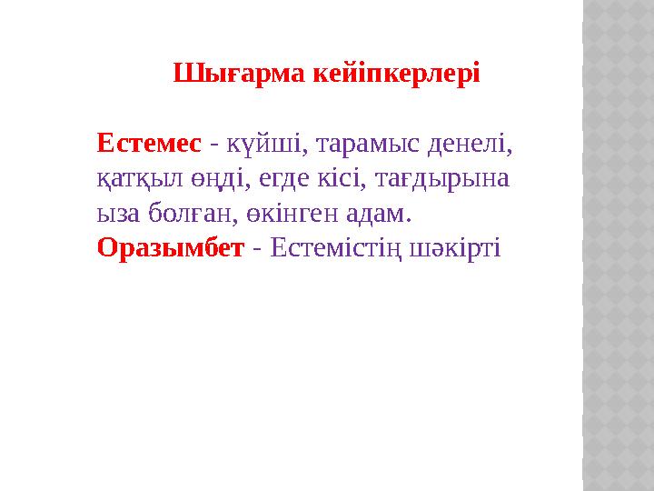 Шығарма кейіпкерлері Естемес - күйші, тарамыс денелі, қатқыл өңді, егде кісі, тағдырына ыза болған, өкінген адам. Оразымбет