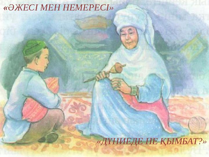 « ӘЖЕСІ МЕН НЕМЕРЕСІ» «ДҮНИЕДЕ НЕ ҚЫМБАТ?»