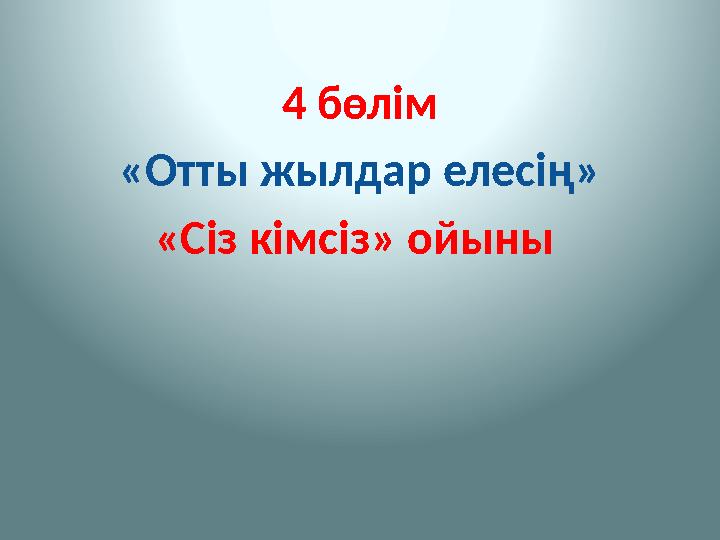 4 бөлім «Отты жылдар елесің» «Сіз кімсіз» ойыны