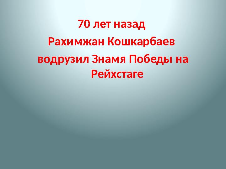 70 лет назад Рахимжан Кошкарбаев водрузил Знамя Победы на Рейхстаге