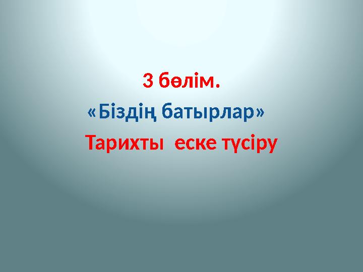 3 бөлім. «Біздің батырлар» Тарихты еске түсіру