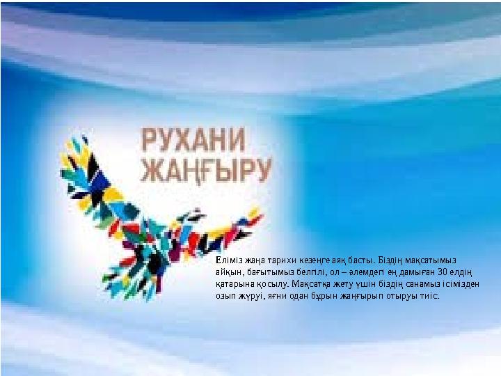 Еліміз жаңа тарихи кезеңге аяқ басты. Біздің мақсатымыз айқын, бағытымыз белгілі, ол – әлемдегі ең дамыған 30 елдің қатарына қ