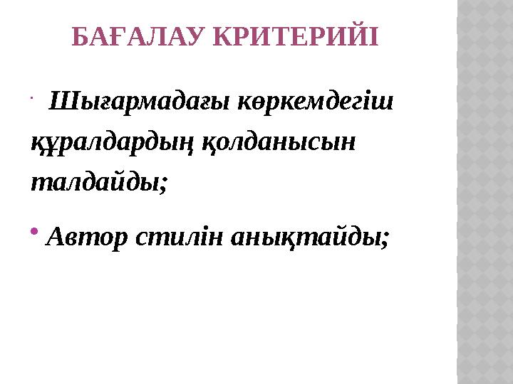 БАҒАЛАУ КРИТЕРИЙІ  Шығармадағы көркемдегіш құралдардың қолданысын талдайды;  Автор стилін анықтайды;