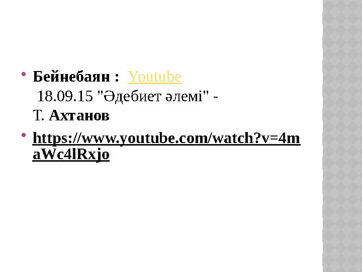  Бейнебаян : Youtube 18.09.15 "Әдебиет әлемі" - Т. Ахтанов  https://www.youtube.com/watch?v=4m aWc4lRxjo