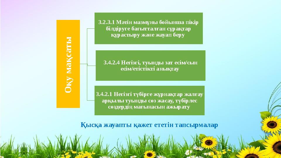 О қ у м а қ с а т ы 3.2.3.1 Мәтін мазмұны бойынша пікір білдіруге бағытталған сұрақтар құрастыру және жауап беру 3.4.2.4 Н