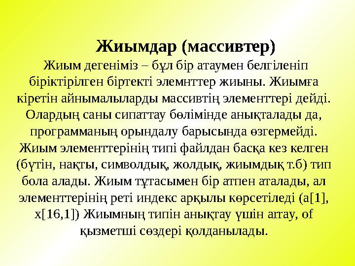 Жиымдар (массивтер) Жиым дегеніміз – бұл бір атаумен белгіленіп біріктірілген біртекті элемнттер жиыны. Жиымға кіреті